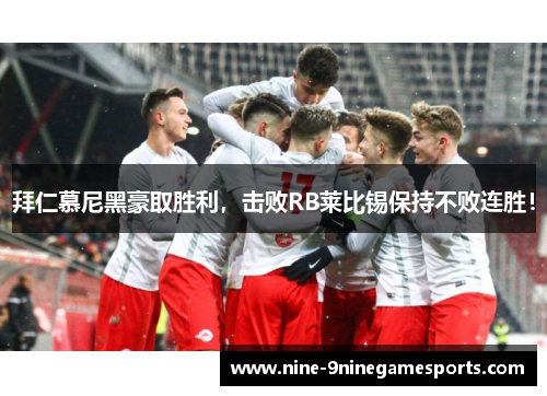 拜仁慕尼黑豪取胜利，击败RB莱比锡保持不败连胜！