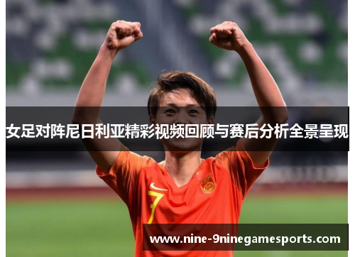 女足对阵尼日利亚精彩视频回顾与赛后分析全景呈现
